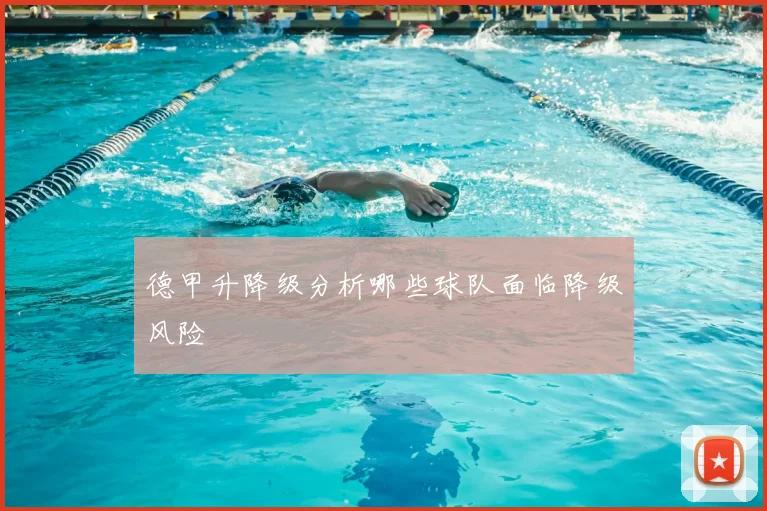 德甲升降级分析哪些球队面临降级风险