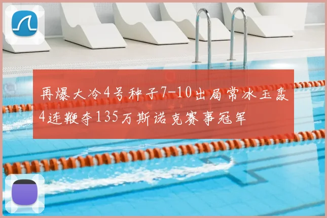 再爆大冷4号种子7-10出局常冰玉轰4连鞭夺135万斯诺克赛事冠军